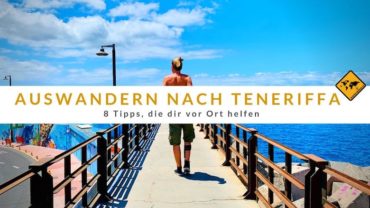 Auswandern nach Teneriffa – 8 Tipps, die dir vor Ort helfen
