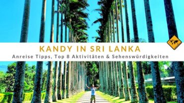 Kandy in Sri Lanka – Anreise Tipps & Top 8 Aktivitäten
