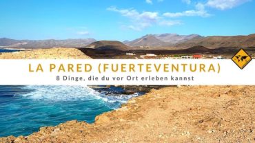 La Pared (Fuerteventura): 8 Dinge, die du vor Ort erleben kannst